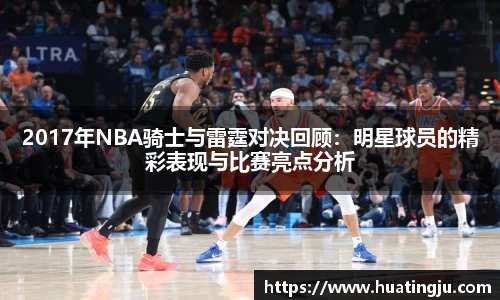 2017年NBA骑士与雷霆对决回顾：明星球员的精彩表现与比赛亮点分析
